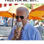 Joe Biden's America | JOE BIDEN - "ICE CREAM 
FREE FOR ME, BUT... NOT FOR THEE!" | image tagged in joe biden eating ice cream | made w/ Imgflip meme maker