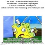 possibly the most detailed mocking spongebob meme ever | Me when I sit as stretched as possible to leave first then either it's youngest to oldest and as the oldest you're last or someone else messes up and makes you last:; Either teachers should actually do it readiest first like they say they do or children should learn that messing around makes them last. | image tagged in mocking spongebob,school | made w/ Imgflip meme maker