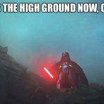 Darth Vader has the High Ground | WHO HAS THE HIGH GROUND NOW, OBI WAN? | image tagged in spiteful darth,petty darth vader,star wars,darth vader,obi wan kenobi | made w/ Imgflip meme maker