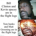 For real | Bill Clinton and Kevin spacey are in the flight logs; Tom hanks and Matt Groening are in the flight logs | image tagged in sleeping shaq clean/edited/censored etc | made w/ Imgflip meme maker