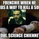 Frenchie when he finds a way to kill a supe | FRENCHIE WHEN HE FINDS A WAY TO KILL A SUPE:; "OUI, SCIENCE CHIENNE" | image tagged in yeah science bitch | made w/ Imgflip meme maker