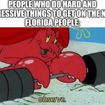 One weird news | PEOPLE WHO DO HARD AND IMPRESSIVE THINGS TO GET ON THE NEWS
FLORIDA PEOPLE: | image tagged in observe,funny memes,dank memes,florida man,memes | made w/ Imgflip meme maker