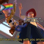 *Insert title here* | Companies at 12:00AM July 1st | image tagged in i don't want to play with you anymore,memes,funny memes,pride month | made w/ Imgflip meme maker