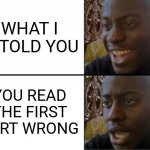 Oh yeah! Oh no... | WHAT I IF TOLD YOU YOU READ THE FIRST PART WRONG | image tagged in oh yeah oh no | made w/ Imgflip meme maker