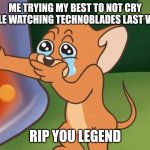 jerry crying | ME TRYING MY BEST TO NOT CRY WHILE WATCHING TECHNOBLADES LAST VIDEO; RIP YOU LEGEND | image tagged in jerry crying | made w/ Imgflip meme maker