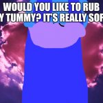 So go ahead, Do it | WOULD YOU LIKE TO RUB MY TUMMY? IT’S REALLY SOFT! | image tagged in pink heart cloud in heaven,chuck chicken | made w/ Imgflip meme maker