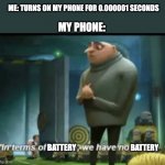 Seriously | ME: TURNS ON MY PHONE FOR 0.000001 SECONDS BATTERY MY PHONE: BATTERY | image tagged in in terms of money | made w/ Imgflip meme maker