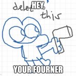 Four BFDI | HEY, YOUR FOURNER | image tagged in four bfdi | made w/ Imgflip meme maker