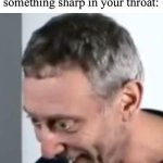 It does not feel pleasant from past experiences | When you’re eating in a seafood restaurant and you feel something sharp in your throat: | image tagged in when michael rosen realised | made w/ Imgflip meme maker