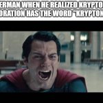 Superman Screaming | SUPERMAN WHEN HE REALIZED KRYPTONITE CORPORATION HAS THE WORD "KRYPTONITEE": | image tagged in superman screaming,kryptonite,kryptonite corporation,superman | made w/ Imgflip meme maker