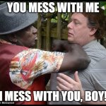 Don't Mess with Patrick Trueman | YOU MESS WITH ME; I MESS WITH YOU, BOY! | image tagged in cutty ranks 2020,eastenders,patrick trueman,ian beale | made w/ Imgflip meme maker