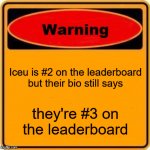 Warning Sign Meme | Iceu is #2 on the leaderboard but their bio still says they're #3 on the leaderboard | image tagged in memes,warning sign | made w/ Imgflip meme maker