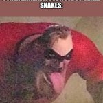 Mr. Incredible tongue | OTHER ANIMALS: USE NOSE TO SMELL
SNAKES: | image tagged in mr incredible tongue | made w/ Imgflip meme maker