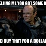 Clarence Boddicker | YOU'RE TELLING ME YOU GOT SOME BUTTROT? I'D BUY THAT FOR A DOLLAR | image tagged in clarence boddicker | made w/ Imgflip meme maker