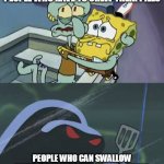 Pills | PEOPLE WHO HAVE TO CHEW THEIR PILLS; PEOPLE WHO CAN SWALLOW MORE THAN ONE PILL WITHOUT WATER | image tagged in scared spongebob and squidward,pills | made w/ Imgflip meme maker