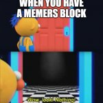 Wow, look nothing | WHEN YOU HAVE A MEMERS BLOCK | image tagged in wow look nothing | made w/ Imgflip meme maker