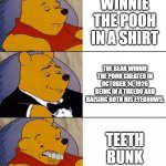 Best,Better, Blurst | WINNIE THE POOH IN A SHIRT THE BEAR WINNIE THE POOH CREATED IN OCTOBER 14, 1926 BEING IN A TUXEDO AND RAISING BOTH HIS EYEBROWS. TEETH BUNK | image tagged in best better blurst | made w/ Imgflip meme maker