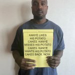 Kanye with a note block | KANYE LIKES HIS POTATO CAKES. KANYE MISSES HIS POTATO CAKES. KANYE WANTS HIS POTATO CAKES BACK. NOW. | image tagged in kanye with a note block | made w/ Imgflip meme maker