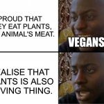 Take that ya vegan! | PROUD THAT THEY EAT PLANTS, NOT ANIMAL'S MEAT. REALISE THAT PLANTS IS ALSO A LIVING THING. VEGANS | image tagged in oh yeah oh no,vegans,plants | made w/ Imgflip meme maker