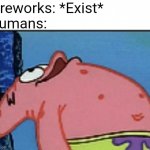 Happy July 4th | Fireworks: *Exist*
Humans: | image tagged in patrick looking up | made w/ Imgflip meme maker