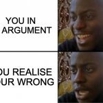 Oh yeah! Oh no... | YOU IN AN ARGUMENT YOU REALISE YOUR WRONG | image tagged in oh yeah oh no,memes,argument,pov | made w/ Imgflip meme maker