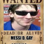 One piece wanted poster template | MESSI D. GAY RONALDO | image tagged in one piece wanted poster template | made w/ Imgflip meme maker
