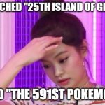 Worst mistakes a human can make. | I SEARCHED "25TH ISLAND OF GREECE"; AND "THE 591ST POKEMON" | image tagged in oh no jennie | made w/ Imgflip meme maker