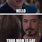 Most overused insult ever "Your mom is blank" | HELLO YOUR MOM IS GAY | image tagged in memes,marvel civil war 1,your mom | made w/ Imgflip meme maker