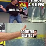 roblox hates raise a floppa | RAISE A FLOPPA [ CONTENT DELETED ] ROBLOX | image tagged in flex tape | made w/ Imgflip meme maker