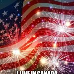 Image Title | HAPPY FOURTH OF JULY! I LIVE IN CANADA BUT WISHING AMERICANS A HAPPY INDEPENDENCE DAY! | image tagged in fourth of july,independence day,united states,america | made w/ Imgflip meme maker