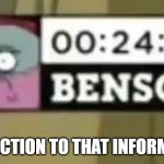 not me | MY REACTION TO THAT INFORMATION: | image tagged in benson | made w/ Imgflip meme maker