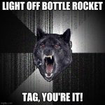 This was the only 4th of July meme I could come up with. | LIGHT OFF BOTTLE ROCKET TAG, YOU'RE IT! | image tagged in memes,insanity wolf,4th of july,independence day,fireworks,so yeah | made w/ Imgflip meme maker