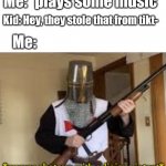 loads shotgun with religious intent | Me: *plays some music*; Kid: Hey, they stole that from tikt-; Me: | image tagged in loads shotgun with religious intent | made w/ Imgflip meme maker