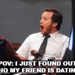 Youre dating? | POV: I JUST FOUND OUT WHO MY FRIEND IS DATING. | image tagged in gifs,surprise,shocked,happy | made w/ Imgflip video-to-gif maker