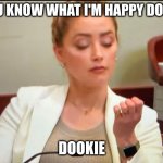 several times per day but not in bed, well not all the time | YOU KNOW WHAT I'M HAPPY DOING; DOOKIE | image tagged in amber heard | made w/ Imgflip meme maker