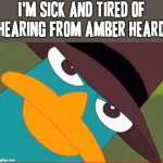 Amber heard ? more like amber turd | I'M SICK AND TIRED OF HEARING FROM AMBER HEARD | image tagged in perry looks at you,memes,amber turd,amber heard,perry the platypus,savage memes | made w/ Imgflip meme maker