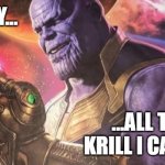 Thanos Snap | FINALLY... ...ALL THE KRILL I CAN EAT | image tagged in thanos snap | made w/ Imgflip meme maker