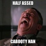 rofl | HALF ASSED; CABOOTY HAN | image tagged in rofl | made w/ Imgflip meme maker
