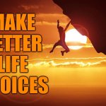 Look Before You Leap | MAKE BETTER LIFE CHOICES | image tagged in cliffhanger,advice | made w/ Imgflip meme maker