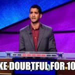 Zamir Jeopardy | I'LL TAKE DOUBTFUL FOR 100 ALEX | image tagged in zamir jeopardy | made w/ Imgflip meme maker