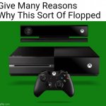 Xbox One | Give Many Reasons Why This Sort Of Flopped | image tagged in xbox one | made w/ Imgflip meme maker