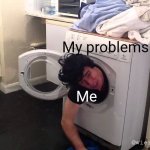 Man stuck in dryer/washing machine | My problems; Me; @wierd_banana_memes | image tagged in man stuck in dryer/washing machine | made w/ Imgflip meme maker