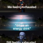 Don’t do caffeine kids! | Me feeling exhausted; *drinks an energy drink*; Still feeling exhausted but with a faster heart rate | image tagged in megamind transformation,energy drinks,megamind,meme | made w/ Imgflip meme maker