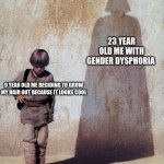 Image Title | 23 YEAR OLD ME WITH GENDER DYSPHORIA; 9 YEAR OLD ME DECIDING TO GROW MY HAIR OUT BECAUSE IT LOOKS COOL | image tagged in anakin skywalker darth vader shadow meme | made w/ Imgflip meme maker