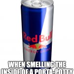 Redbull experience | WHEN SMELLING THE INSIDE OF A PORTA-POTTY JUST ISN'T ENOUGH | image tagged in redbull experience | made w/ Imgflip meme maker