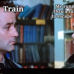 Subway surfers | Me running thru a tunnel to escape a cop; Train | image tagged in first time ghost busters | made w/ Imgflip meme maker