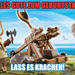 Catapulte Playmobile | ALLES GUTE ZUM GEBURTSTAG! LASS ES KRACHEN! | image tagged in catapulte playmobile | made w/ Imgflip meme maker