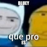 bluey que pro | BLUEY; ES | image tagged in que pro | made w/ Imgflip meme maker