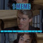 You Are The Deadpool Of Memers | I MEME; ARE YOU USING YOUR POWERS FOR GOOD OR FOR EVIL? EH.
A LITTLE OF BOTH ACTUALLY | image tagged in have you ever considered piracy,memes,memers,making memes,meme maker,memer | made w/ Imgflip meme maker