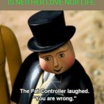 The Fat Controller Laughed | WHEN SOMEONE SAYS SHREK IS NEITHER LOVE NOR LIFE: | image tagged in the fat controller laughed,shrek is love,shrek is life,shrek | made w/ Imgflip meme maker